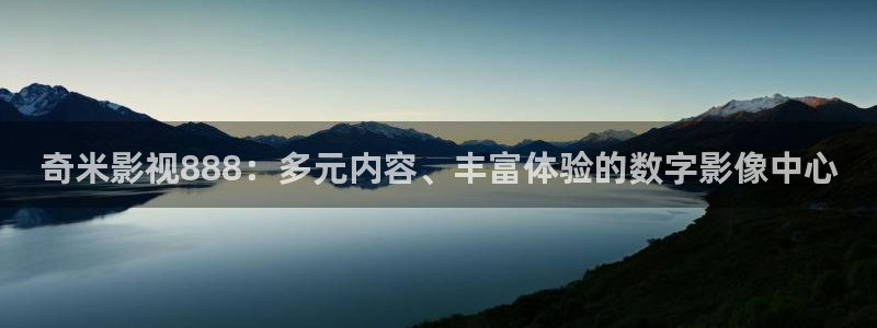 51视频全部免费是真的吗：奇米影视888：多元内容、丰富体验的数字影像中心